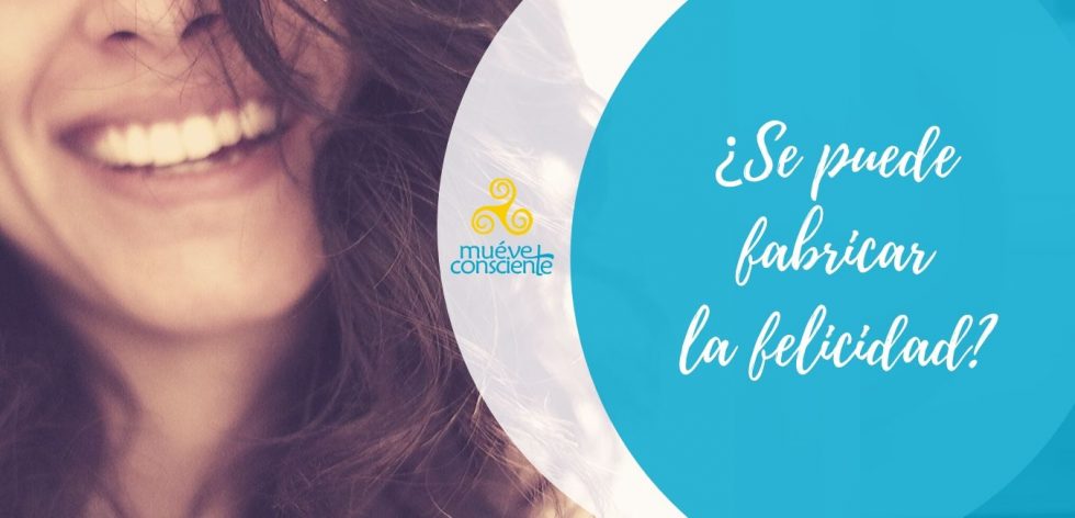¿Se puede fabricar la felicidad? Muévete Consciente